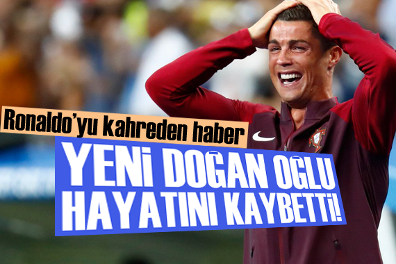 Cristiano Ronaldo nun yeni doğan oğlu hayatını kaybetti